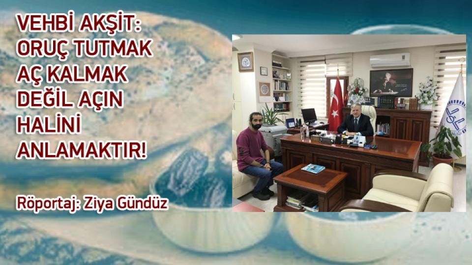PSİKOLOG BÜŞRA AY: PSİKOLOJİK DESTEK ALMAKTAN ÇEKİNMEYİN / Röportaj: Ziya Gündüz / VEHBİ AKŞİT: ORUÇ TUTMAK AÇ KALMAK DEĞİL AÇIN HALİNİ ANLAMAKTIR! / Röportaj: Ziya Gündüz