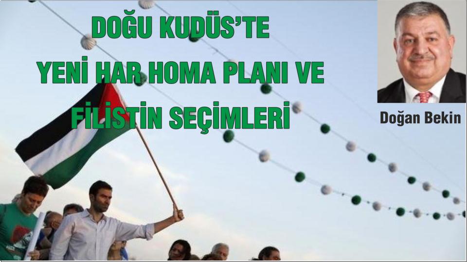 DOĞU KUDÜS’TE YENİ HAR HOMA PLANI VE FİLİSTİN SEÇİMLERİ  - Doğan Bekin