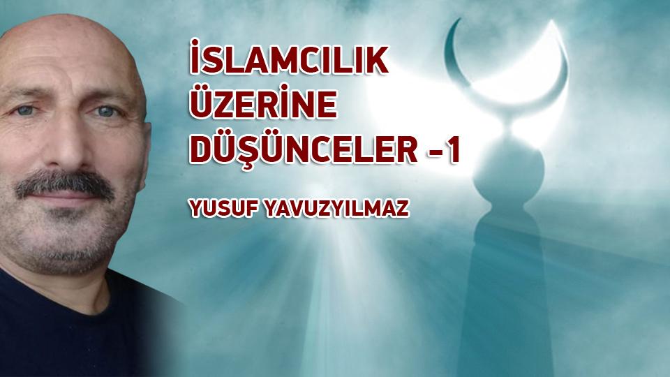 Türk Modernleşmesi Üzerine Düşünceler-1|Yusuf Yavuzyılmaz / İSLAMCILIK ÜZERİNE DÜŞÜNCELER -1- / YUSUF YAVUZYILMAZ