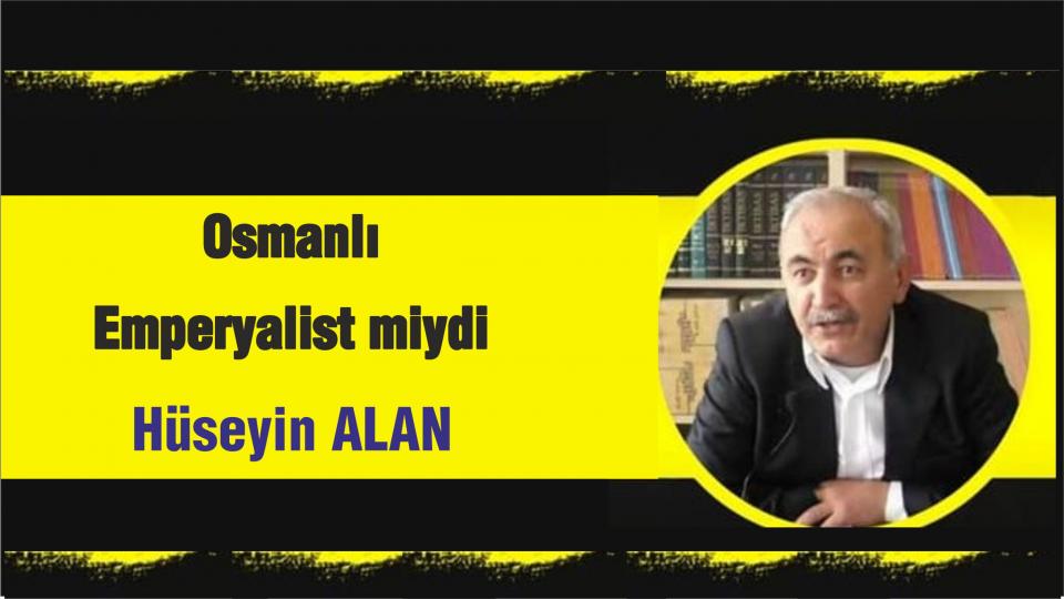 Aşiret/Kabile Toplumları ve Yönetimlerine Bühtan Ediliyor / Hüseyin ALAN / Osmanlı Emperyalist miydi?-Hüseyin Alan