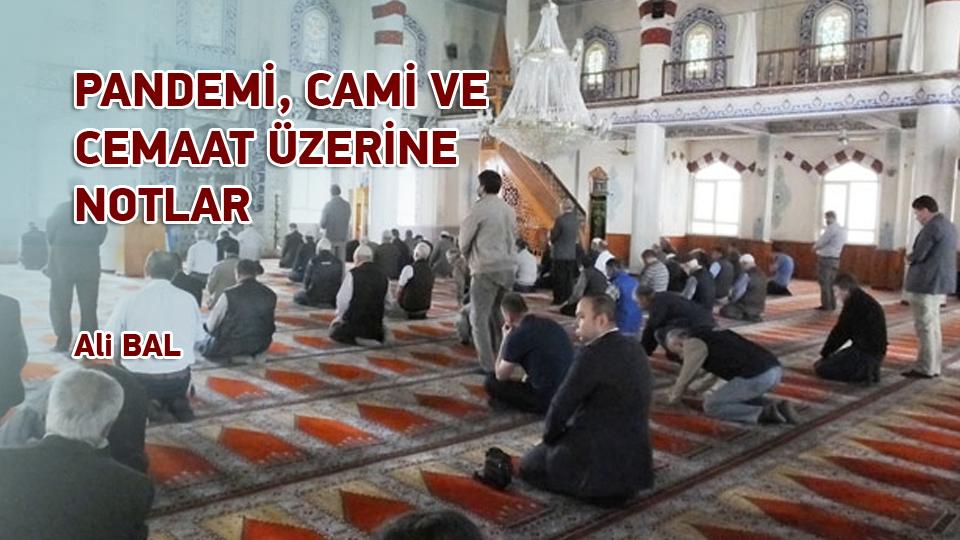 PANDEMİ, CAMİ VE CEMAAT ÜZERİNE NOTLAR / Alİ BAL