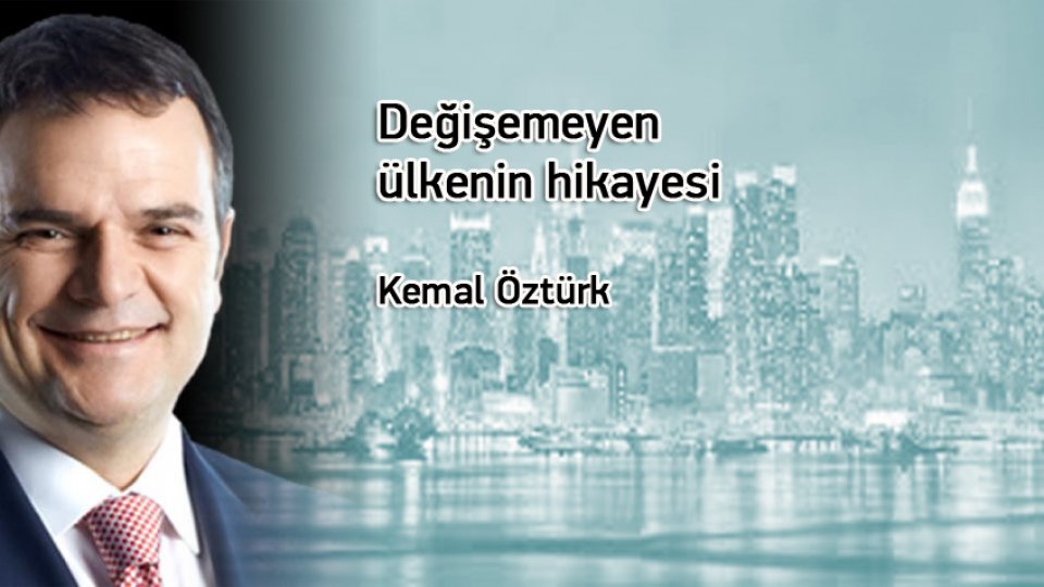KEMAL ÖZTÜRK/Değişemeyen ülkenin hikayesi
