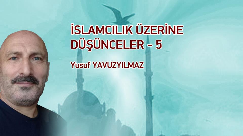 Türk Modernleşmesi Üzerine Düşünceler-1|Yusuf Yavuzyılmaz / İSLAMCILIK ÜZERİNE DÜŞÜNCELER-5 /Yusuf YAVUZYILMAZ