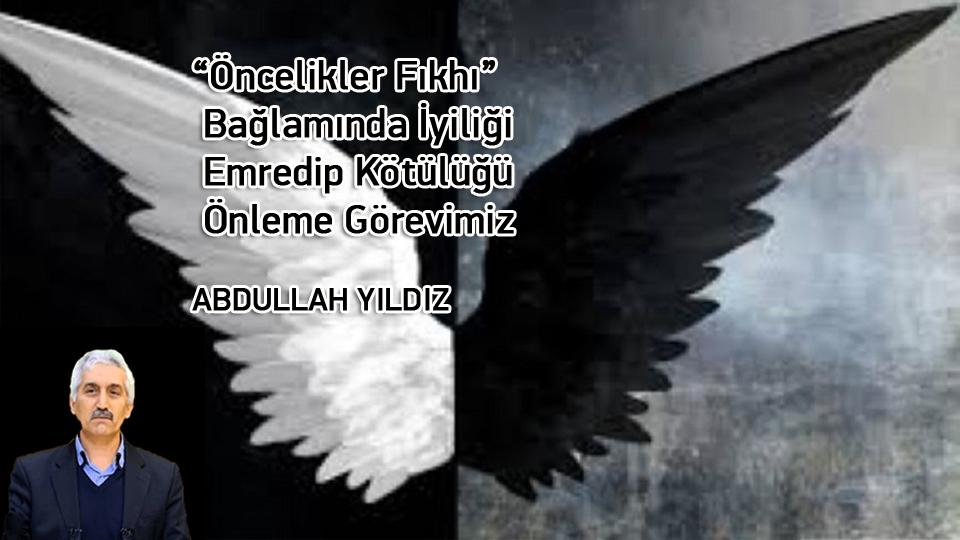 “Öncelikler Fıkhı” Bağlamında  İyiliği Emredip Kötülüğü Önleme Görevimiz / ABDULLAH YILDIZ