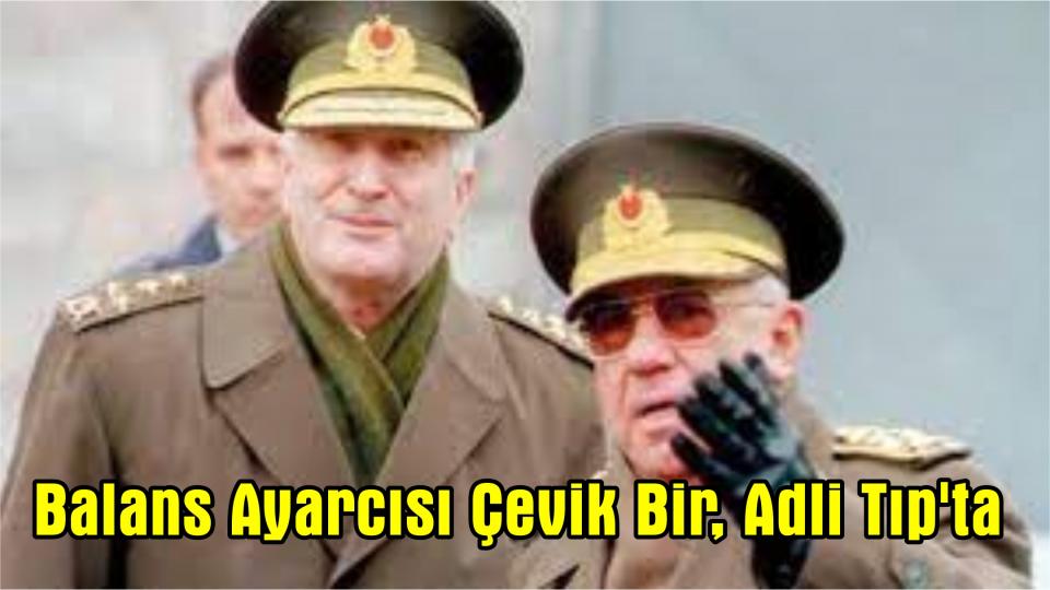 28 Şubat davası hükümlüsü Çevik Bir, Adli Tıp'ta