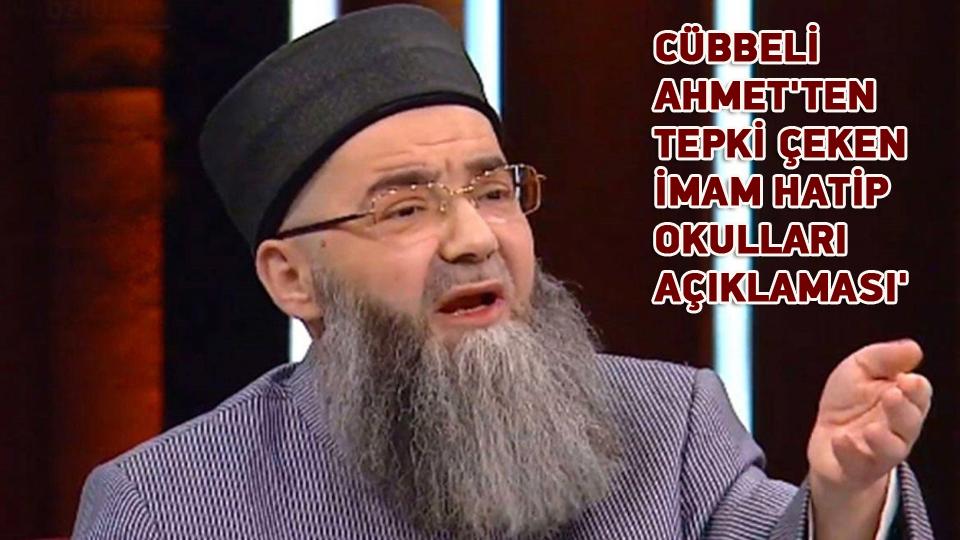 CÜBBELİ AHMET'TEN TEPKİ ÇEKEN 'İMAM HATİP OKULLARI AÇIKLAMASI'