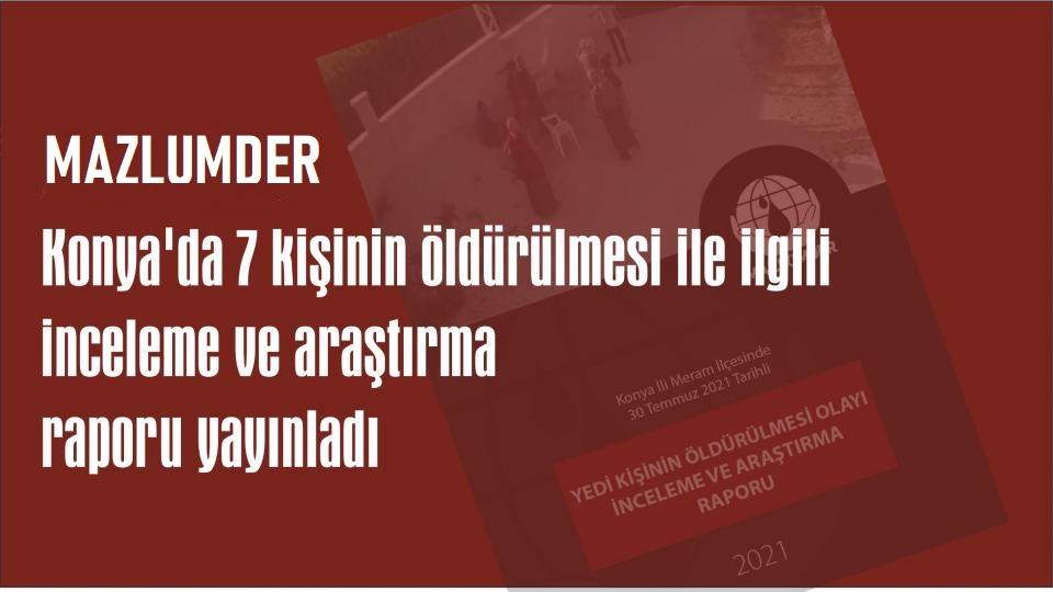 MAZLUMDER Ankara: GÖÇ İDARESİ ANKARA KARARLARI GÖZDEN GEÇİRİLSİN / MAZLUMDER, Konya'da 7 kişinin öldürülmesi ile ilgili inceleme ve araştırma raporunu yayınladı