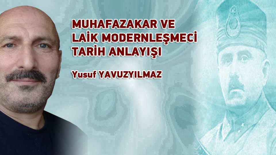 YUSUF YAVUZYILMAZ/MUHAFAZAKAR VE LAİK MODERNLEŞMECİ TARİH ANLAYIŞI