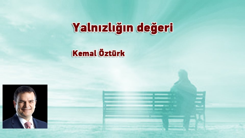 KEMAL ÖZTÜRK/Yalnızlığın değeri