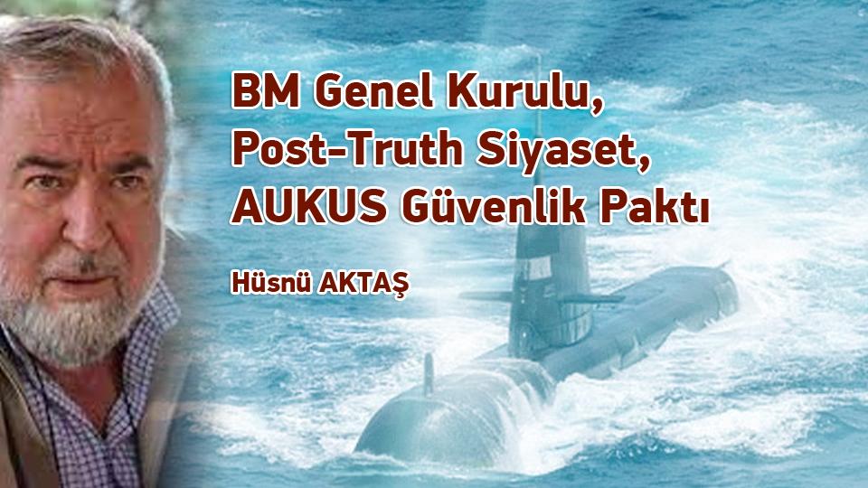 Nükleer Füze Korkusu, Kontrollü Kaos  Hali ve Kirli Savaş / Hüsnü AKTAŞ / BM Genel Kurulu, Post-Truth Siyaset, AUKUS Güvenlik Paktı / Hüsnü Aktaş