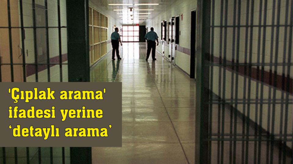 Cezaevi yönetmeliğinde değişiklik: 'Çıplak arama' ifadesi yerine 'detaylı arama'