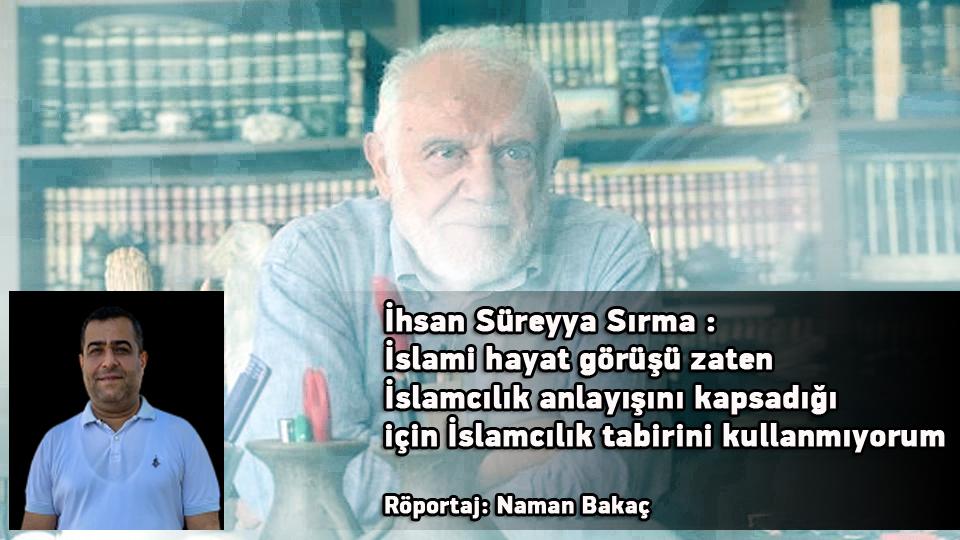 Yüsra Gannuşi:Bağımsız yargı ve bağımsız medyanın ortadan kaldırılması, Kays Said’in diktatöryel yönetimini kolaylaştırdı / İhsan Süreyya Sırma: İslami hayat görüşü zaten İslamcılık anlayışını kapsadığı için İslamcılık tabirini kullanmıyorum / Röportaj: Naman Bakaç