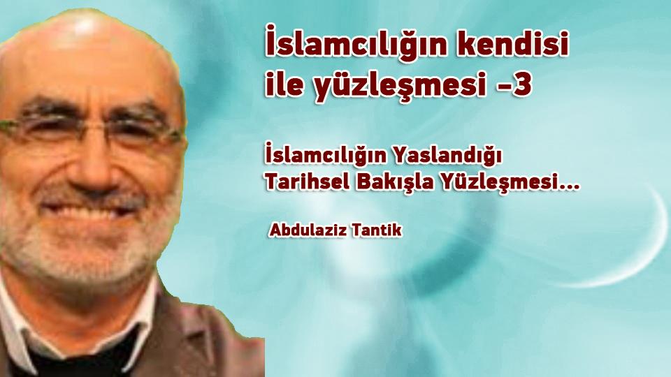 İslamcılığın kendisi ile yüzleşmesi -4- / Abdulaziz Tantik / İslamcılığın kendisi ile yüzleşmesi -3-  / Abdulaziz Tantik