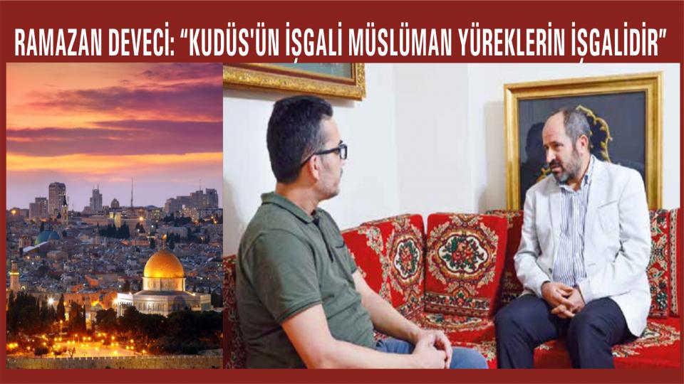 Kanın Kılıca Galip Geldiği Yer: Kerbela / Ramazan DEVECİ / Ramazan Deveci:“Kudüs’ün İşgali Müslüman Yüreklerin İşgalidir”