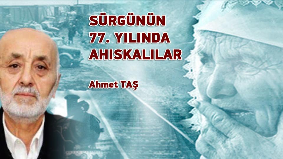GELMESEM DE OLUR MU, YERİM BOŞ KALIR MI?-AHMET TAŞ / SÜRGÜNÜN 77. YILINDA AHISKALILAR / Ahmet TAŞ