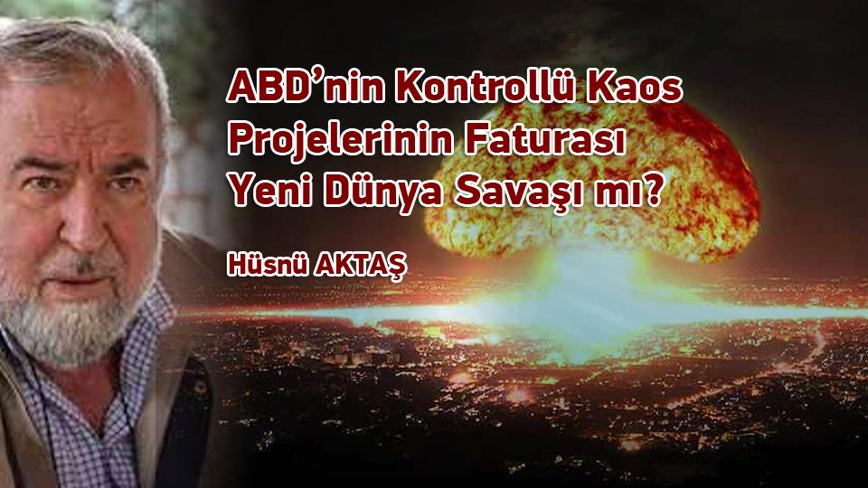 Nükleer Füze Korkusu, Kontrollü Kaos  Hali ve Kirli Savaş / Hüsnü AKTAŞ / ABD’nin Kontrollü Kaos Projelerinin Faturası Yeni Dünya Savaşı mı? / Hüsnü AKTAŞ