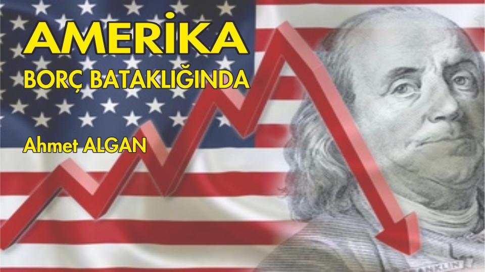 AMERİKA BORÇ BATAKLIĞINDA-Ahmet ALGAN