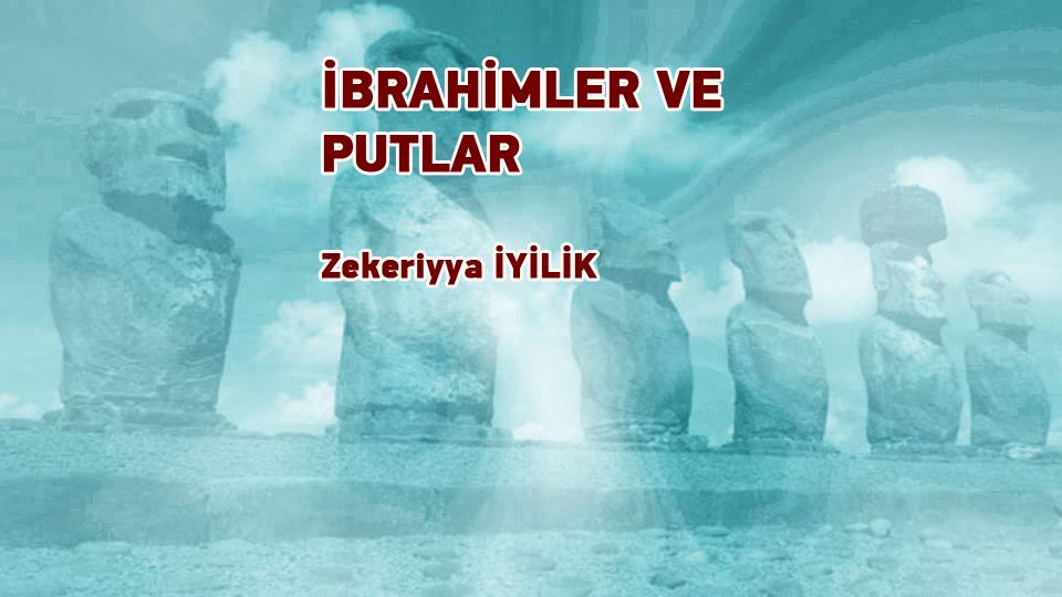 İBRAHİMLER VE PUTLAR / ​​​​​​​​​Zekeriyya İYİLİK