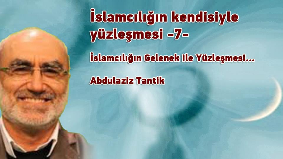 İdealin Realize Edilmesi: Gençlik - 1 / Abdulaziz Tantik / İslamcılığın kendisiyle yüzleşmesi -7- / Abdulaziz Tantik