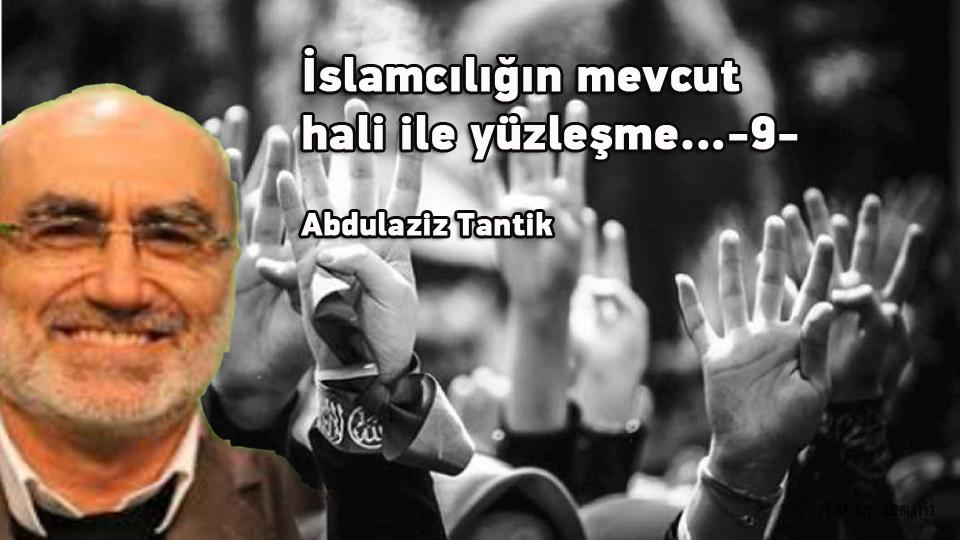 ABDULAZİZ TANTİK / Gazze ve Suriye Sırada Hangi Ülke Var… / İslamcılığın mevcut hali ile yüzleşme…- 9 -/ Abdulaziz Tantik