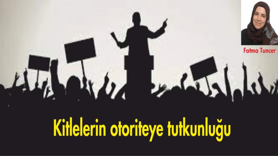 Kitlelerin otoriteye tutkunluğu-Fatma Tuncer