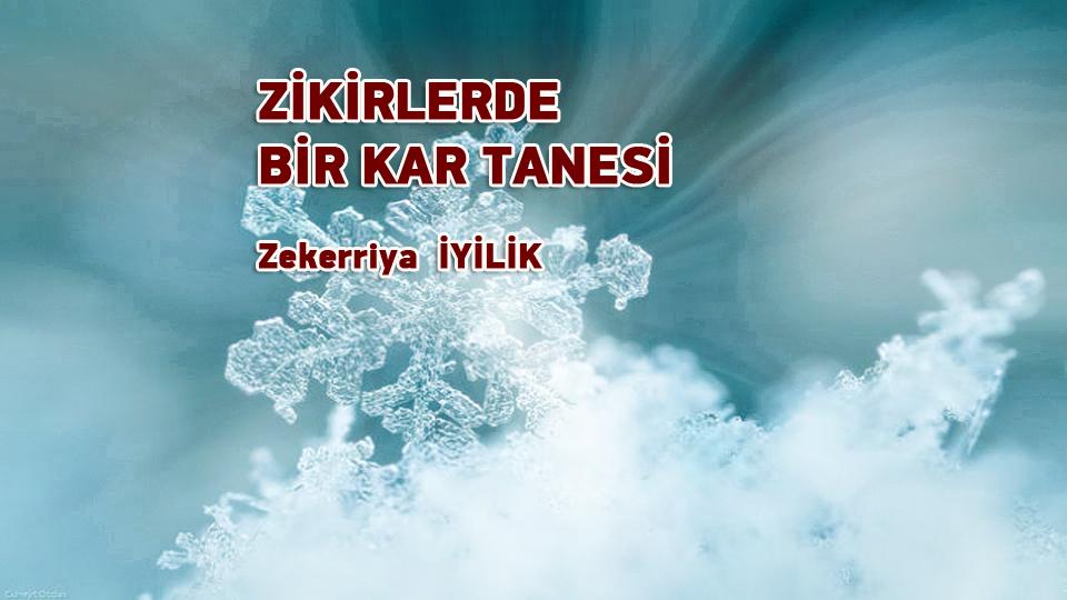 ZİKİRLERDE BİR KAR TANESİ / Zekeriyya İYİLİK