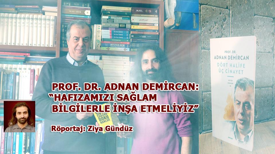 İSLAMİ SÖYLEMİ OLAN BİR PARTİ HÜDA PAR-Ziya Gündüz / PROF. DR. ADNAN DEMİRCAN: “HAFIZAMIZI SAĞLAM BİLGİLERLE İNŞA ETMELİYİZ” / Röportaj: Ziya Gündüz