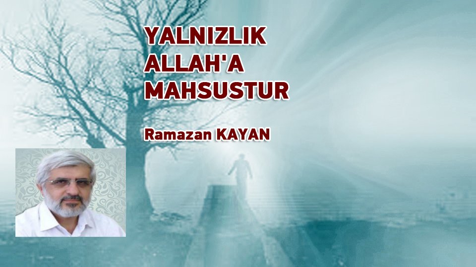 YALNIZLIK ALLAH'A MAHSUSTUR