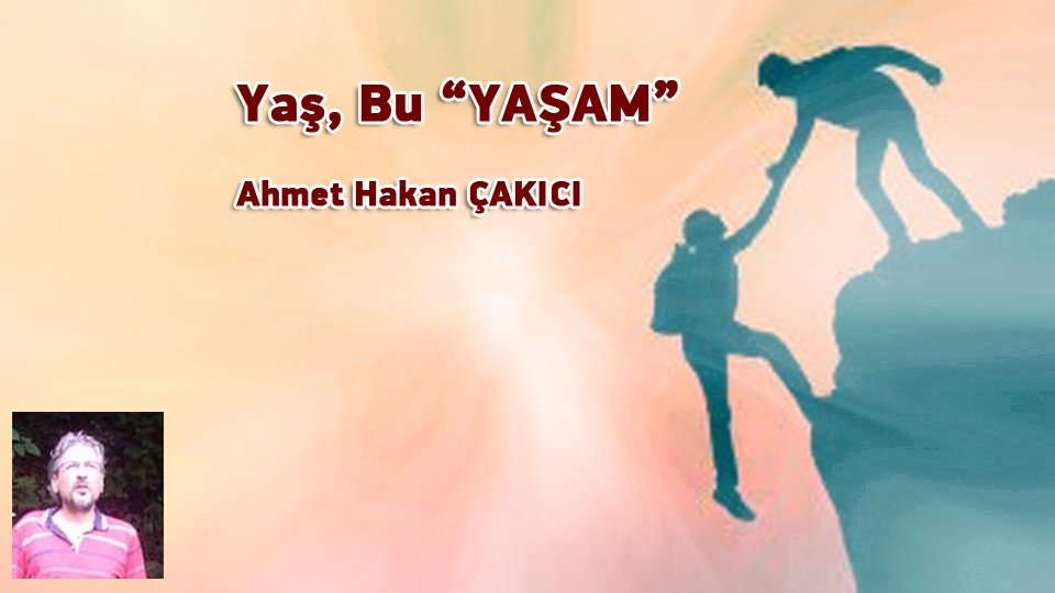 AHMET HAKAN ÇAKICI/Yaş, Bu “YAŞAM”