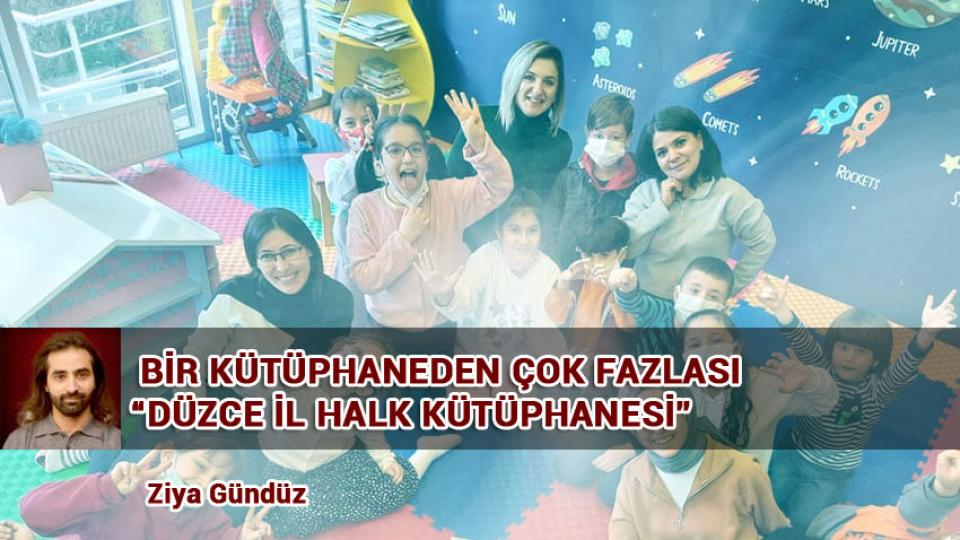 İSLAMİ SÖYLEMİ OLAN BİR PARTİ HÜDA PAR-Ziya Gündüz / BİR KÜTÜPHANEDEN ÇOK FAZLASI “DÜZCE İL HALK KÜTÜPHANESİ”-Ziya Gündüz