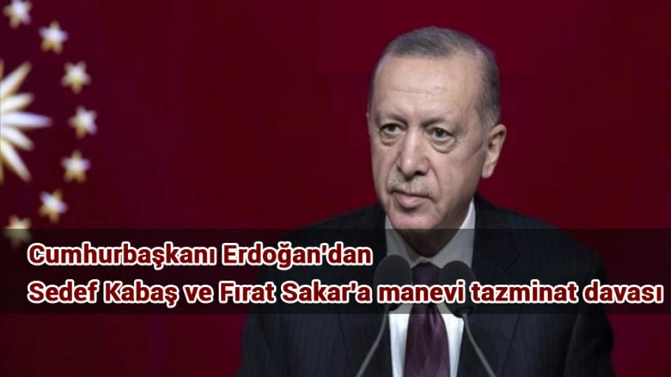 Cumhurbaşkanı Erdoğan'dan Sedef Kabaş ve Fırat Sakar'a manevi tazminat davası