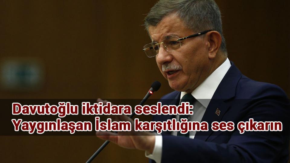 Davutoğlu iktidara seslendi: Yaygınlaşan İslam karşıtlığına ses çıkarın