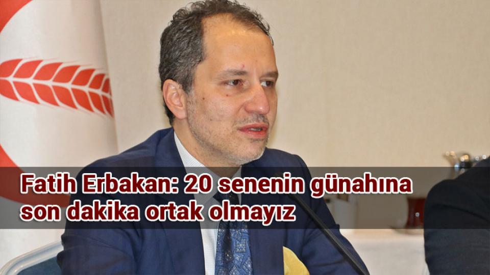 Fatih Erbakan: 20 senenin günahına son dakika ortak olmayız
