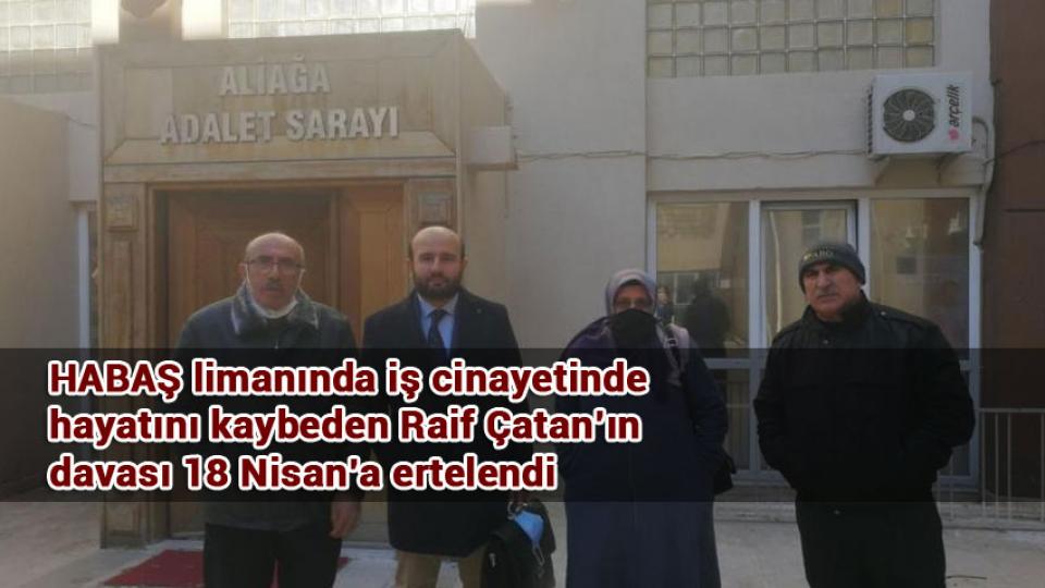 HABAŞ limanında iş cinayetinde hayatını kaybeden Raif Çatan’ın davası 18 Nisan’a ertelendi