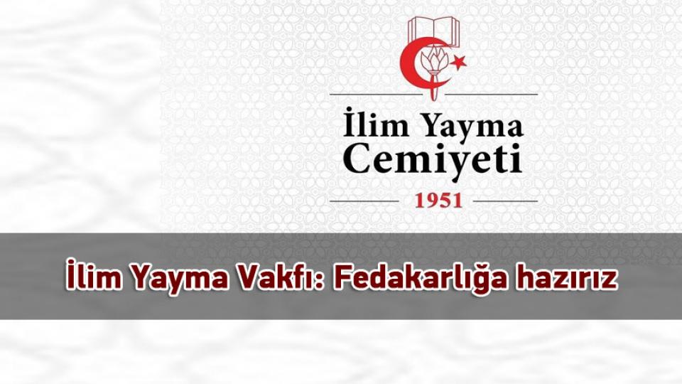 İlim Yayma Vakfı: Fedakarlığa hazırız