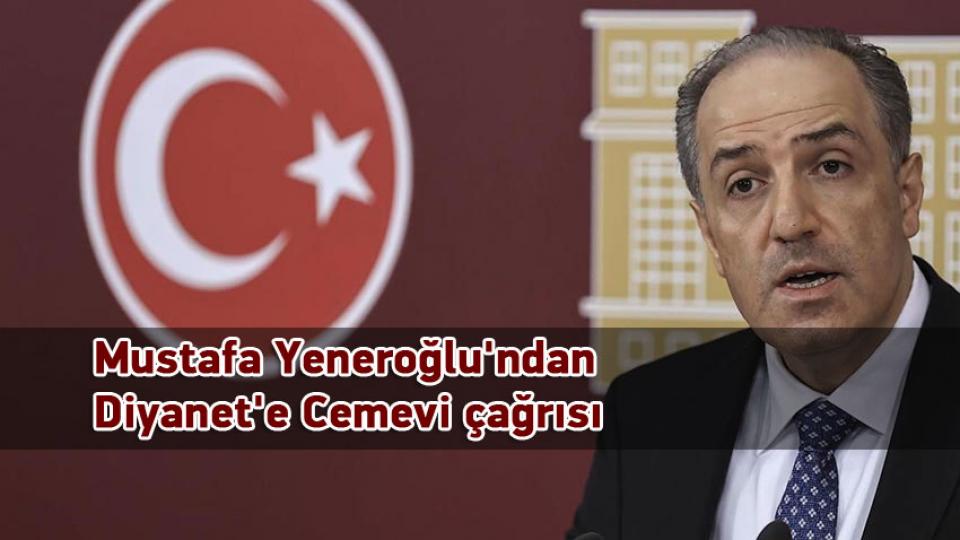 Mustafa Yeneroğlu'ndan Diyanet'e Cemevi çağrısı