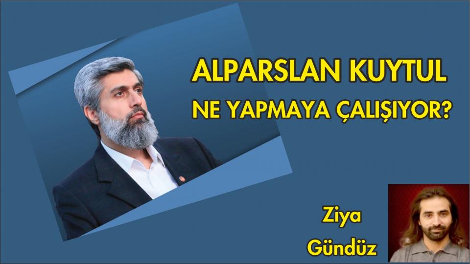 İSLAMİ SÖYLEMİ OLAN BİR PARTİ HÜDA PAR-Ziya Gündüz / ALPARSLAN KUYTUL NE YAPMAYA ÇALIŞIYOR?/Ziya Gündüz