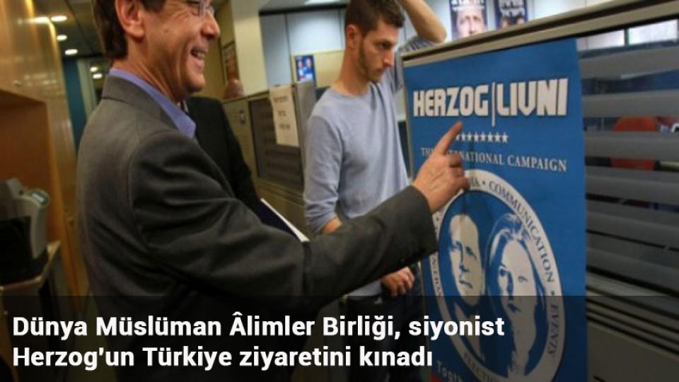 Dünya Müslüman Âlimler Birliği, siyonist Herzog'un Türkiye ziyaretini kınadı