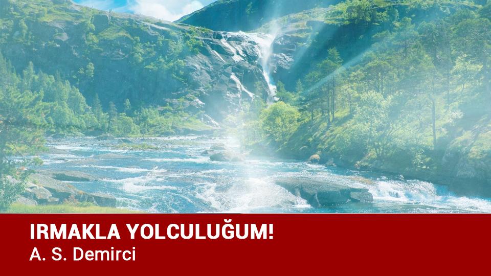IRMAKLA YOLCULUĞUM! / A.S. Demirci
