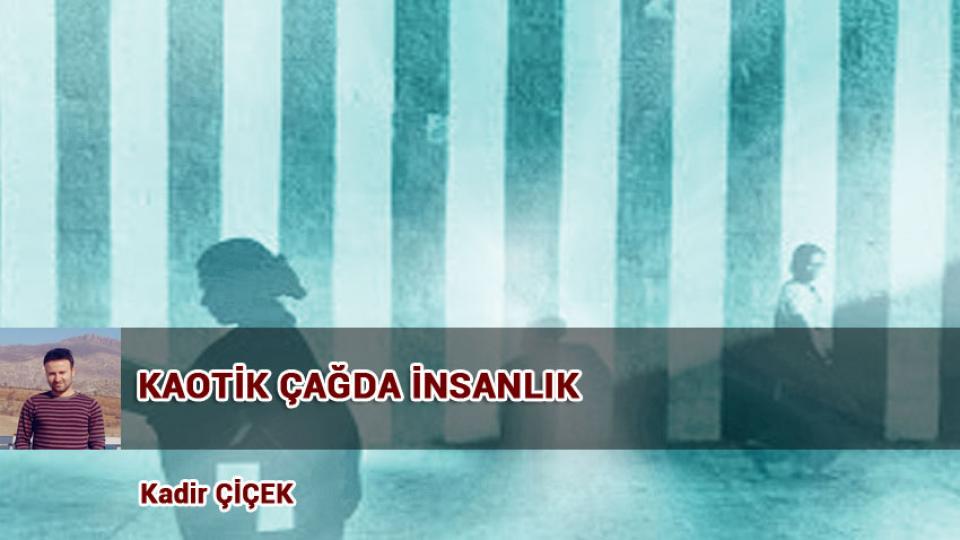 KADİR ÇİÇEK / Kavramı Taş Diye Atanlar / KAOTİK ÇAĞDA İNSANLIK / Kadir ÇİÇEK