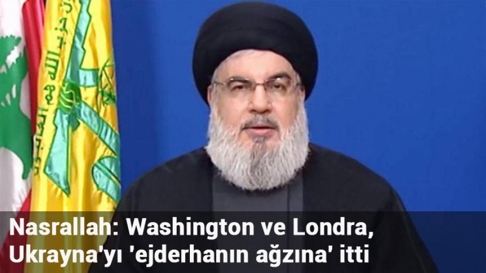 Nasrallah: Washington ve Londra, Ukrayna'yı 'ejderhanın ağzına' itti