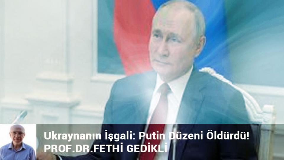 Ukraynanın İşgali: Putin Düzeni Öldürdü!/ PROF.DR.FETHİ GEDİKLİ