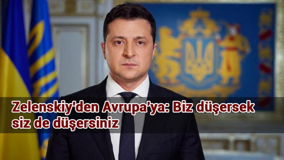Zelenskiy'den Avrupa'ya: Biz düşersek siz de düşersiniz