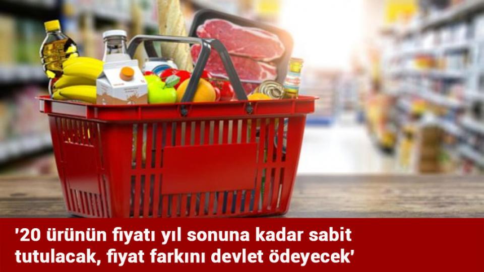 '20 ürünün fiyatı yıl sonuna kadar sabit tutulacak, fiyat farkını devlet ödeyecek'