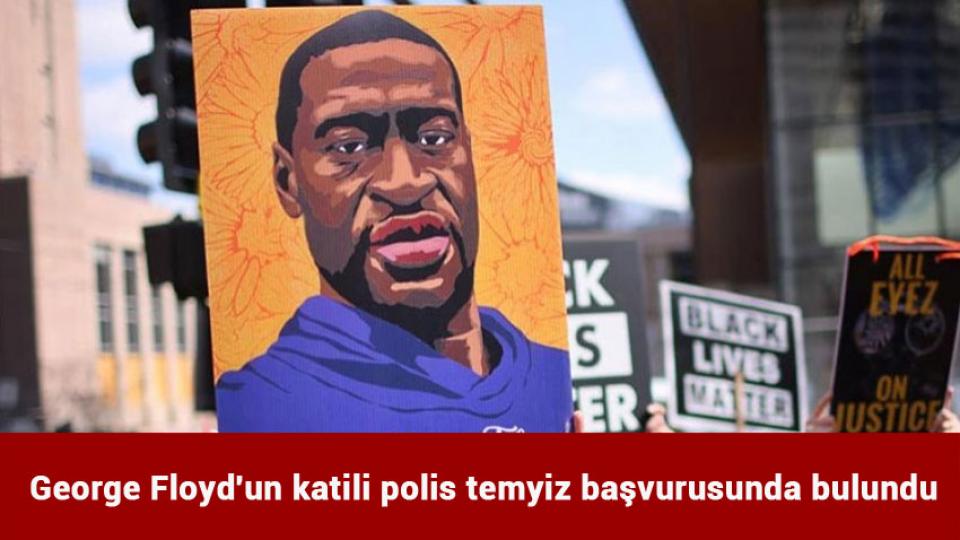 George Floyd'un katili polis temyiz başvurusunda bulundu