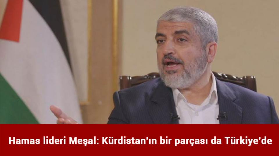 Hamas lideri Meşal: Kürdistan'ın bir parçası da Türkiye’de