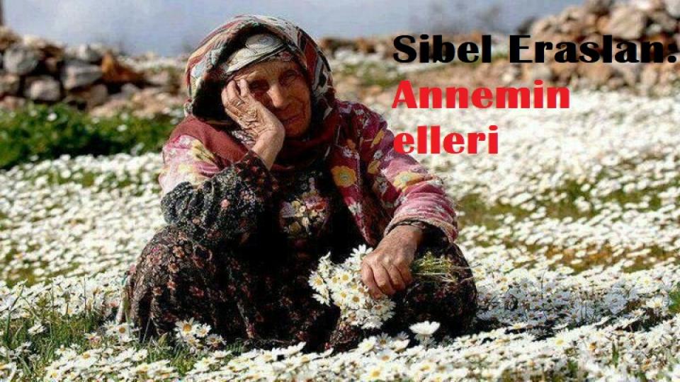 Sibel Erarslan:Vaktiniz varken, annenizin ellerinden öpün