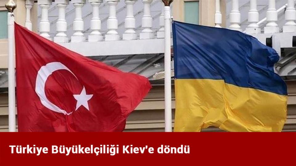 Türkiye Büyükelçiliği Kiev'e döndü