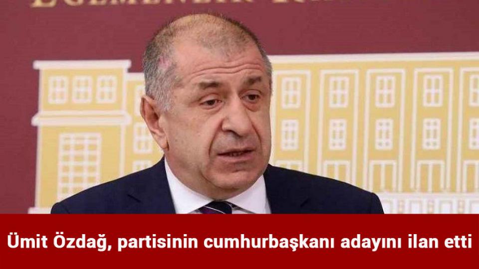 Ümit Özdağ, partisinin cumhurbaşkanı adayını ilan etti