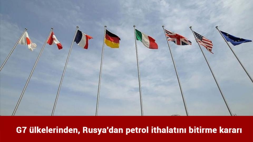 G7 ülkelerinden, Rusya'dan petrol ithalatını bitirme kararı